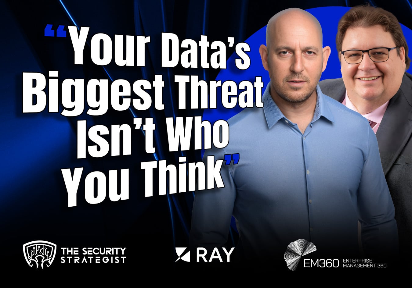 Podcast thumbnail featuring two speakers against a dark blue technology-themed background with bold white text reading “Your Data’s Biggest Threat Isn’t Who You Think.” Logos for The Security Strategist, Ray Security, and EM360Tech Enterprise Management 360 appear along the bottom.