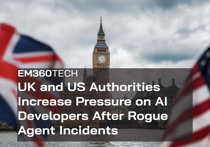 Header graphic showing the Palace of Westminster and Big Ben in London under cloudy skies, with a blurred UK flag on the left and a blurred US flag on the right. A dark translucent banner across the lower half displays the EM360Tech logo and the headline: "UK and US Authorities Increase Pressure on AI Developers After Rogue Agent Incidents".