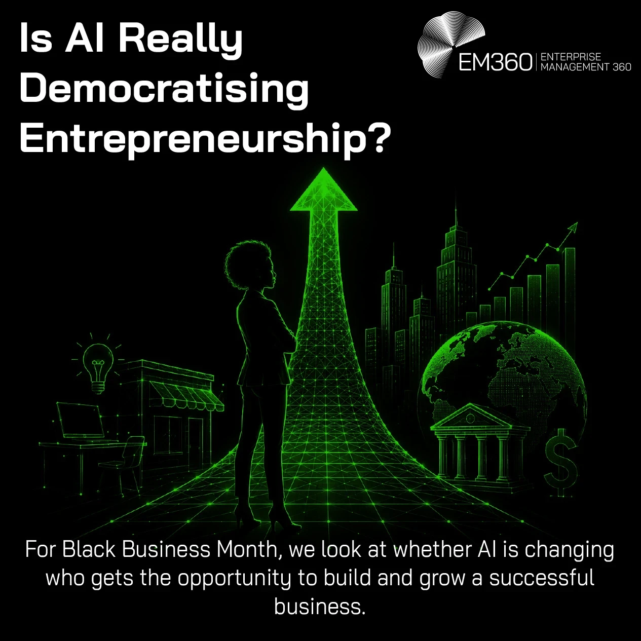 An EM360 header graphic exploring whether AI is changing who gets the opportunity to build and grow successful businesses. A silhouetted entrepreneur stands beside a glowing green path rising into an arrow, surrounded by imagery representing a small business, ideas, economic growth, global markets, finance and investment. Created for Black Business Month, the graphic introduces the question of whether wider access to AI is translating into wider access to entrepreneurship and business growth.