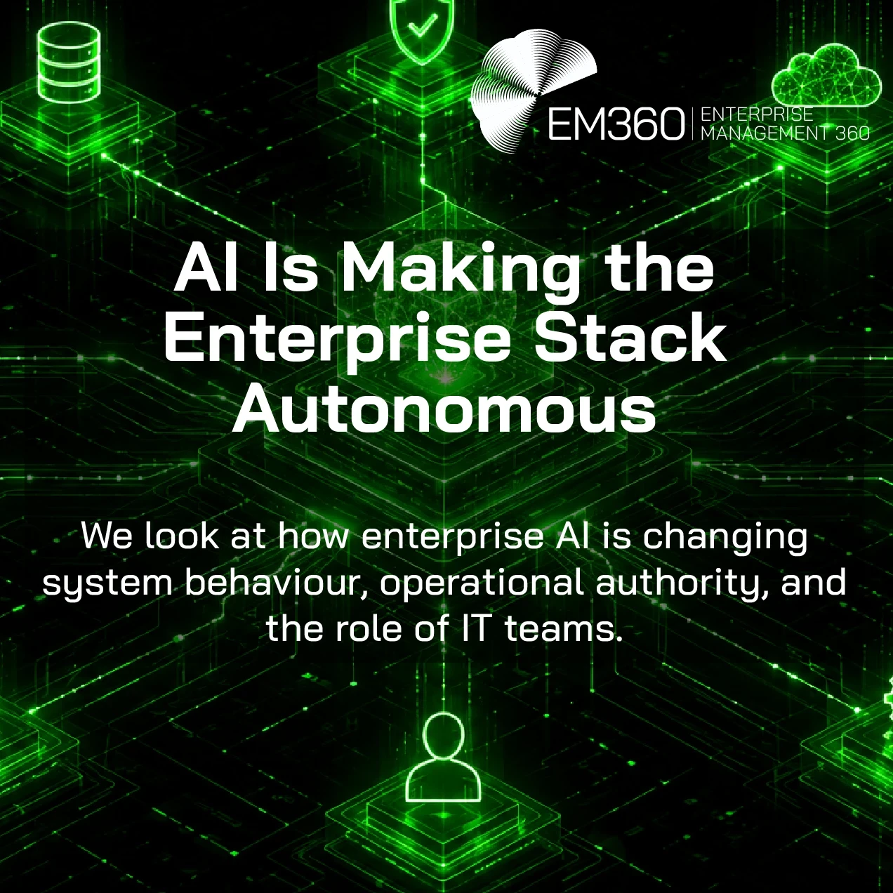 EM360Tech graphic titled “AI Is Making the Enterprise Stack Autonomous.” A glowing green digital network on a black background connects a central AI-like processing hub to databases, security, cloud, analytics, automation, users and other enterprise systems. Subtitle reads: “We look at how enterprise AI is changing system behaviour, operational authority, and the role of IT teams.”