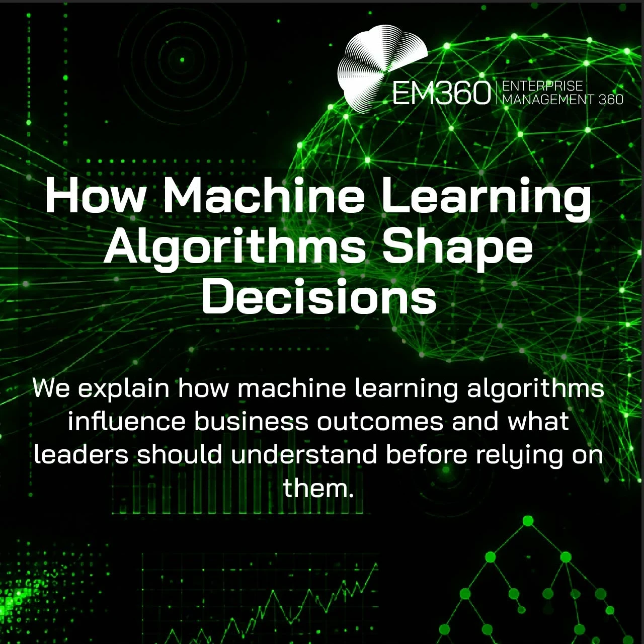 EM360Tech header graphic featuring the title "How Machine Learning Algorithms Shape Decisions" over a black background with bright green data streams flowing into a wireframe neural-network brain. The design includes connected nodes, analytics charts, network patterns and visual representations of machine learning, predictive models and algorithm-driven decision-making. Subtitle reads: "We explain how machine learning algorithms influence business outcomes and what leaders should understand before relying o