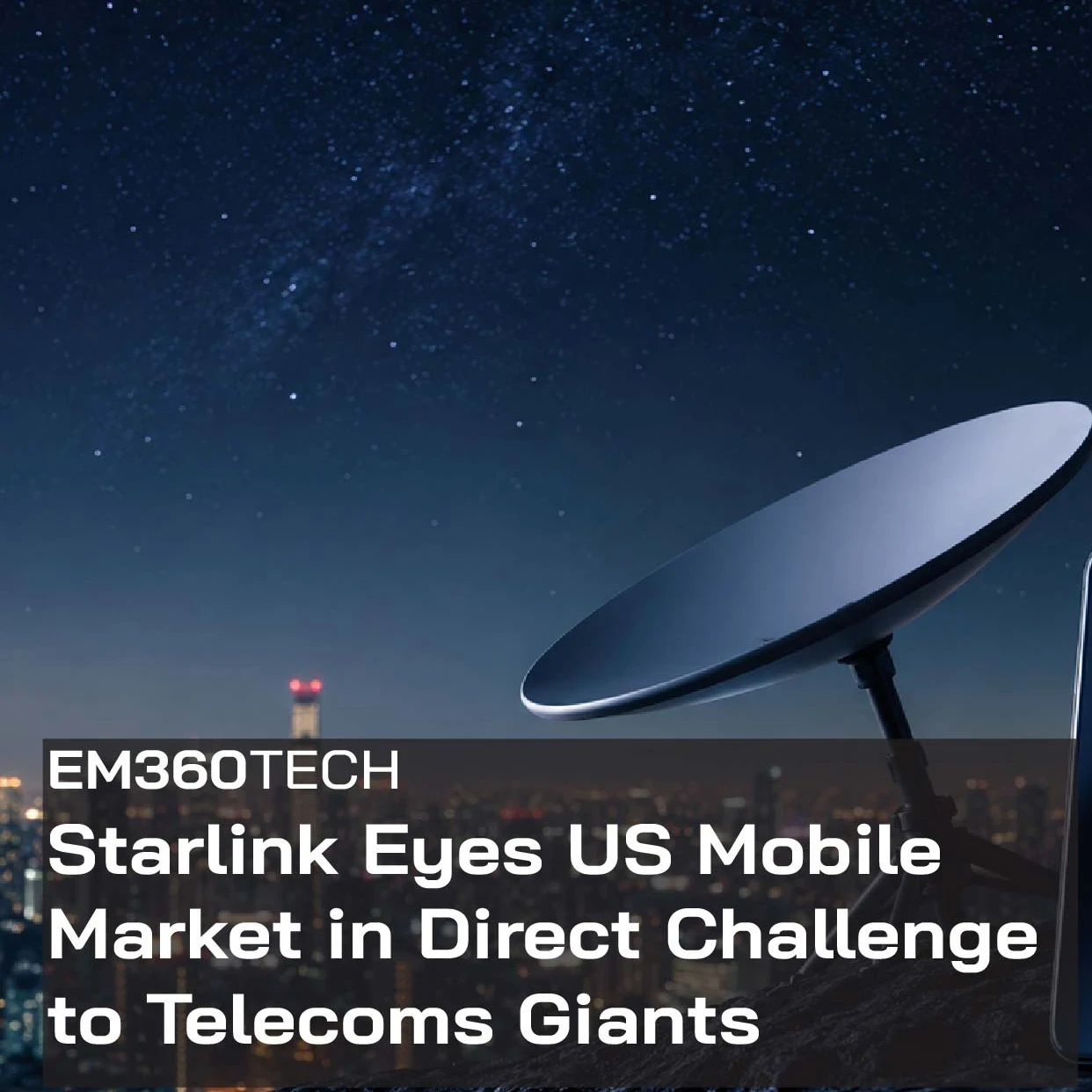 EM360Tech header graphic showing a satellite internet dish and smartphone overlooking a city skyline at night beneath a star-filled sky, representing Starlink's expansion into the US mobile market and competition with established telecommunications providers. The headline reads: "Starlink Eyes US Mobile Market in Direct Challenge to Telecoms Giants."