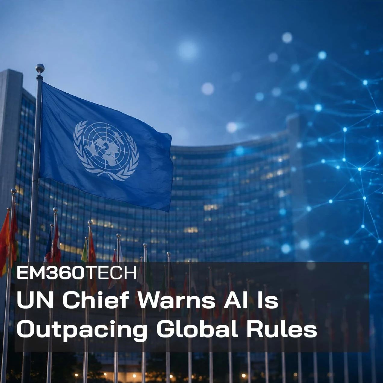 UN headquarters building with a United Nations flag in the foreground and a glowing digital AI network visualisation overlaid against a blue background, illustrating global concerns about artificial intelligence governance and regulation. Visible text reads: "EM360TECH UN Chief Warns AI Is Outpacing Global Rules". 