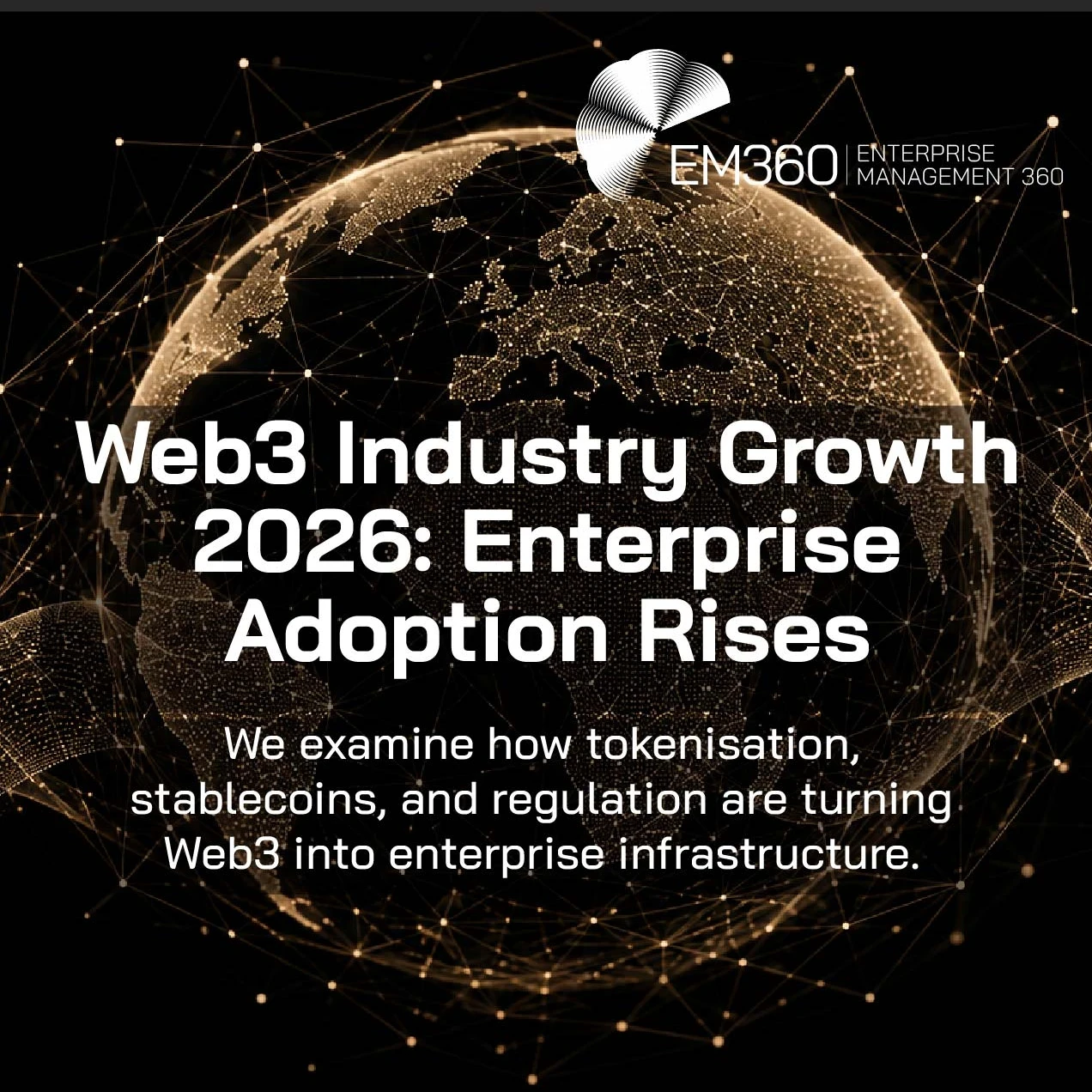 Header graphic for an EM360Tech article titled "Web3 Industry Growth 2026: Enterprise Adoption Rises". A glowing digital globe centred on Europe and Africa is formed from interconnected beige-gold data points and network lines against a black background. Flowing particle waves cross the foreground, symbolising global connectivity, tokenisation, and enterprise Web3 infrastructure.